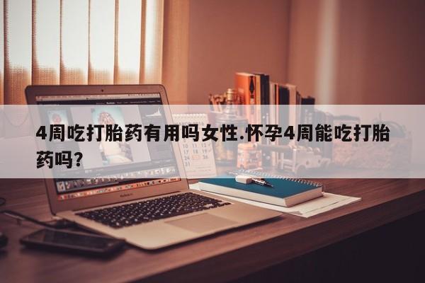 流产药网上专门卖店联系微信4周吃打胎药有用吗女性.怀孕4周能吃打胎药吗？