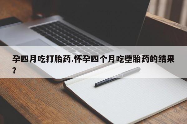 流产药网上专门卖店联系微信孕四月吃打胎药.怀孕四个月吃堕胎药的结果？