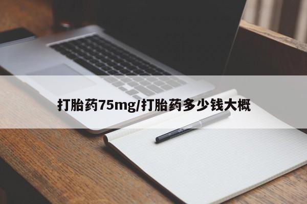流产药网上专门卖店联系微信打胎药75mg/打胎药多少钱大概