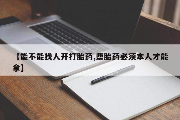 流产药网上专门卖店联系微信【能不能找人开打胎药,堕胎药必须本人才能拿】