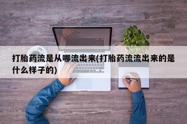 流产药网上专门卖店联系微信打胎药流是从哪流出来(打胎药流流出来的是什么样子的)