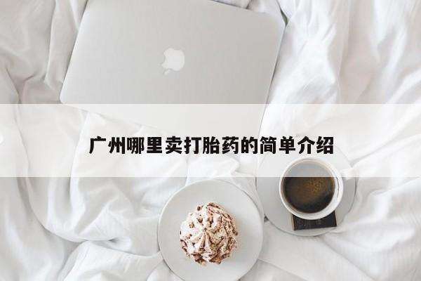 流产药网上专门卖店联系微信广州哪里卖打胎药的简单介绍