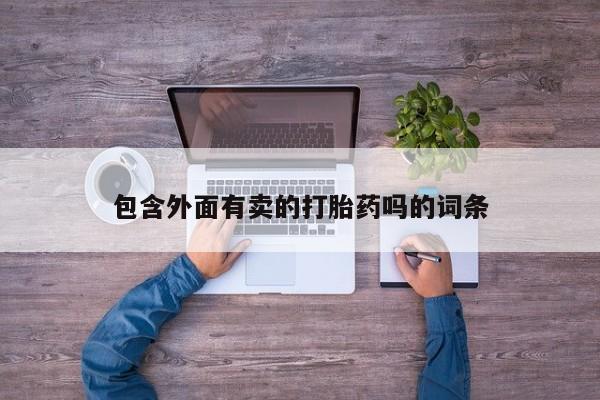 流产药网上专门卖店联系微信包含外面有卖的打胎药吗的词条