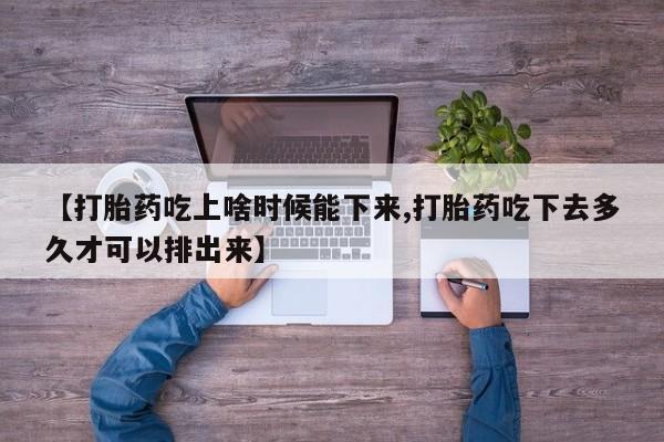 流产药网上专门卖店联系微信【打胎药吃上啥时候能下来,打胎药吃下去多久才可以排出来】