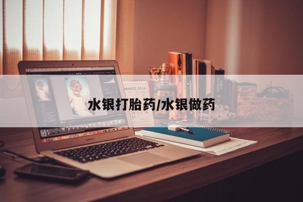 流产药网上专门卖店联系微信水银打胎药/水银做药