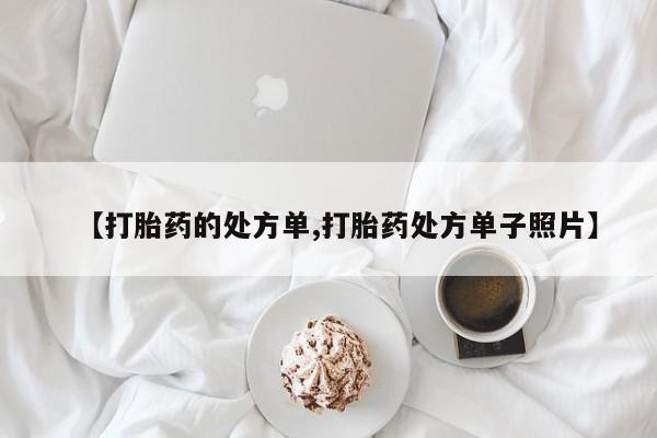 流产药网上专门卖店联系微信【打胎药的处方单,打胎药处方单子照片】