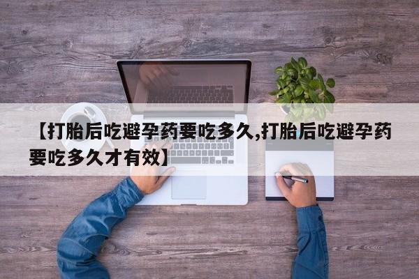 流产药网上专门卖店联系微信【打胎后吃避孕药要吃多久,打胎后吃避孕药要吃多久才有效】
