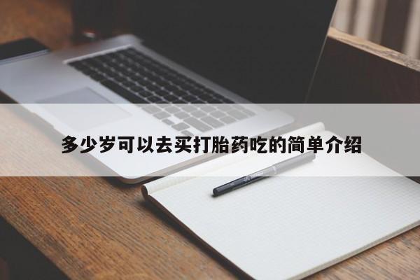 流产药网上专门卖店联系微信多少岁可以去买打胎药吃的简单介绍