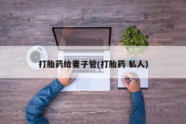 流产药网上专门卖店联系微信打胎药给妻子管(打胎药 私人)