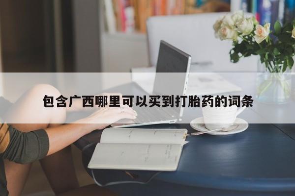 流产药网上专门卖店联系微信包含广西哪里可以买到打胎药的词条